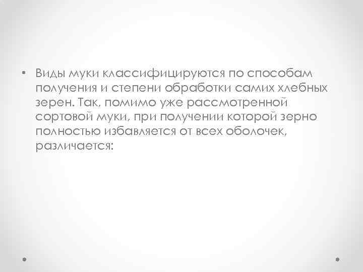  • Виды муки классифицируются по способам получения и степени обработки самих хлебных зерен.