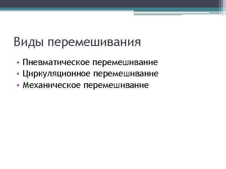 Виды перемешивания • Пневматическое перемешивание • Циркуляционное перемешивание • Механическое перемешивание 