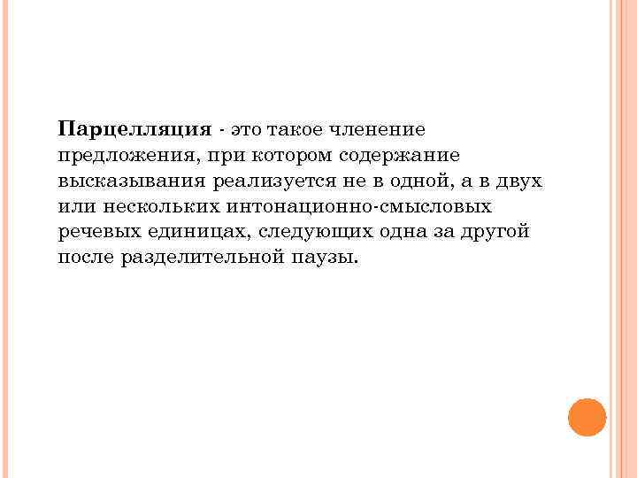 Парцелляция - это такое членение предложения, при котором содержание высказывания реализуется не в одной,