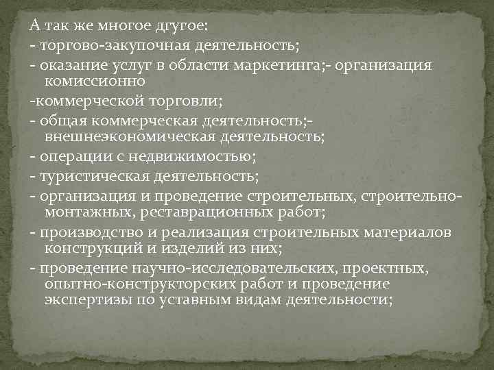 А так же многое дгугое: - торгово-закупочная деятельность; - оказание услуг в области маркетинга;