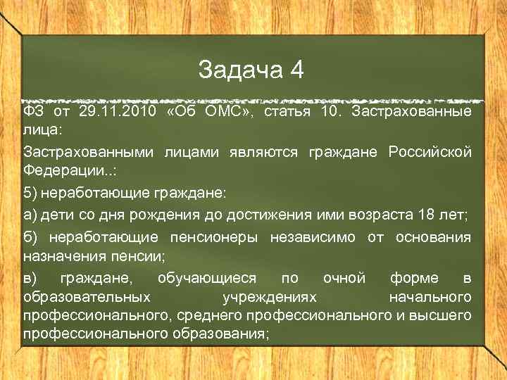 Задача 4 ФЗ от 29. 11. 2010 «Об ОМС» , статья 10. Застрахованные лица: