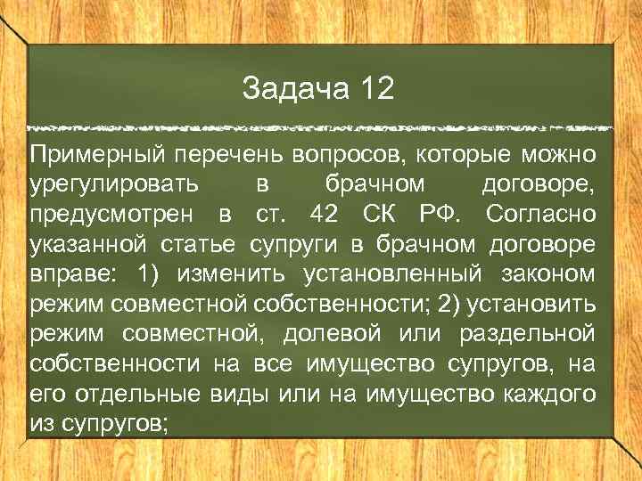 Задача 12 Примерный перечень вопросов, которые можно урегулировать в брачном договоре, предусмотрен в ст.