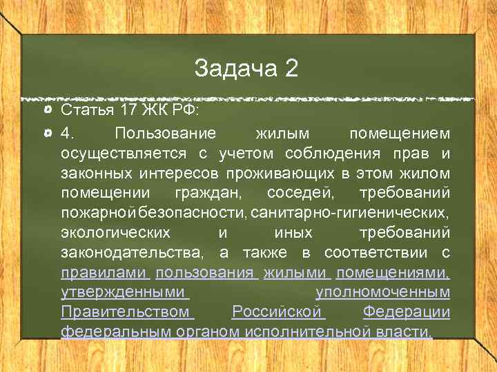 Задача 2 Статья 17 ЖК РФ: 4. Пользование жилым помещением осуществляется с учетом соблюдения