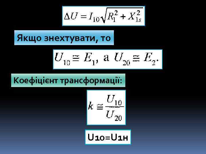 Якщо знехтувати, то Коефіцієнт трансформації: U 10=U 1 н 