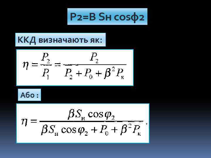 Р 2=В Sн cosφ2 ККД визначають як: Або : 