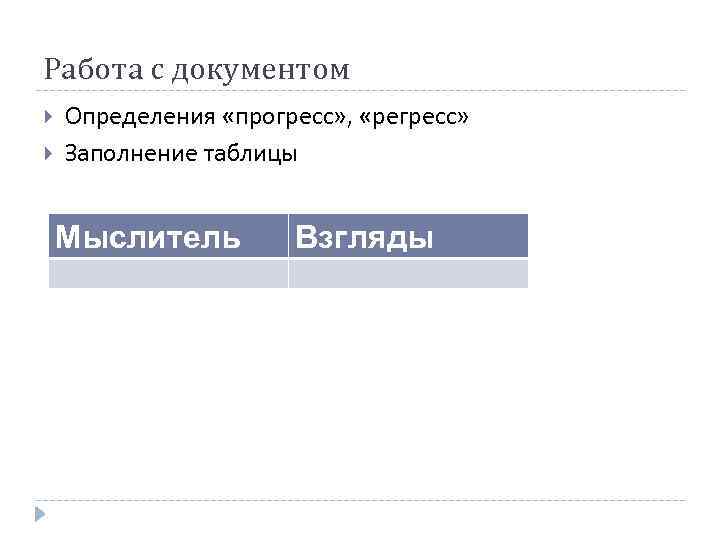Работа с документом Определения «прогресс» , «регресс» Заполнение таблицы Мыслитель Взгляды 