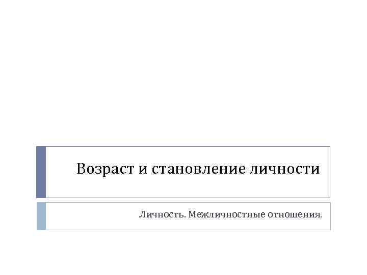 Возраст и становление личности Личность. Межличностные отношения. 