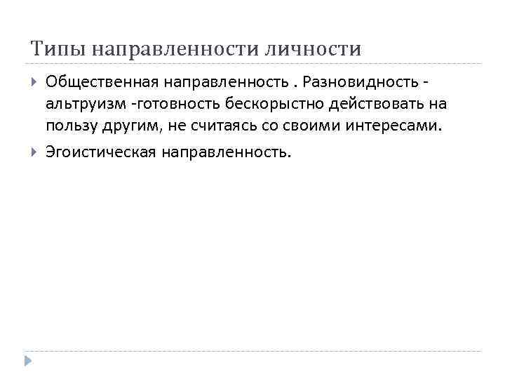 Типы направленности личности Общественная направленность. Разновидность альтруизм -готовность бескорыстно действовать на пользу другим, не