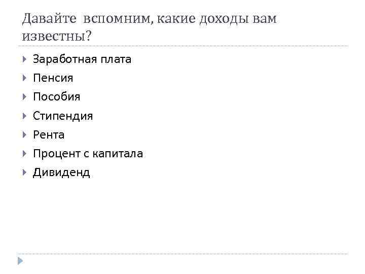 Давайте вспомним, какие доходы вам известны? Заработная плата Пенсия Пособия Стипендия Рента Процент с