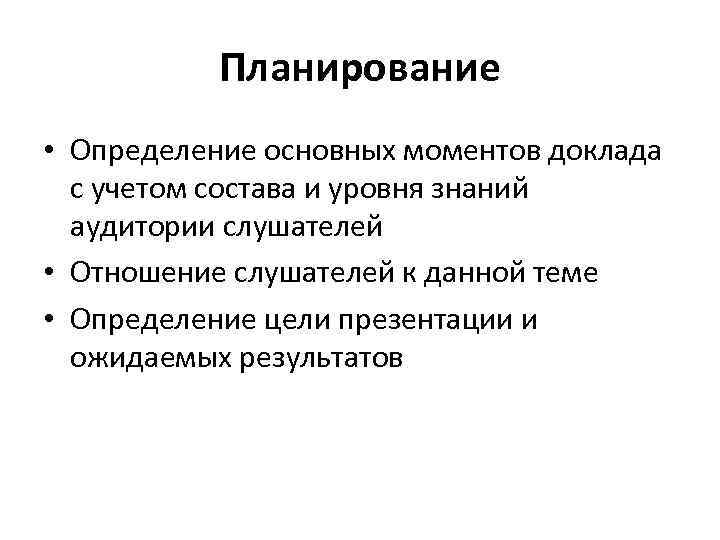 Планирование • Определение основных моментов доклада с учетом состава и уровня знаний аудитории слушателей