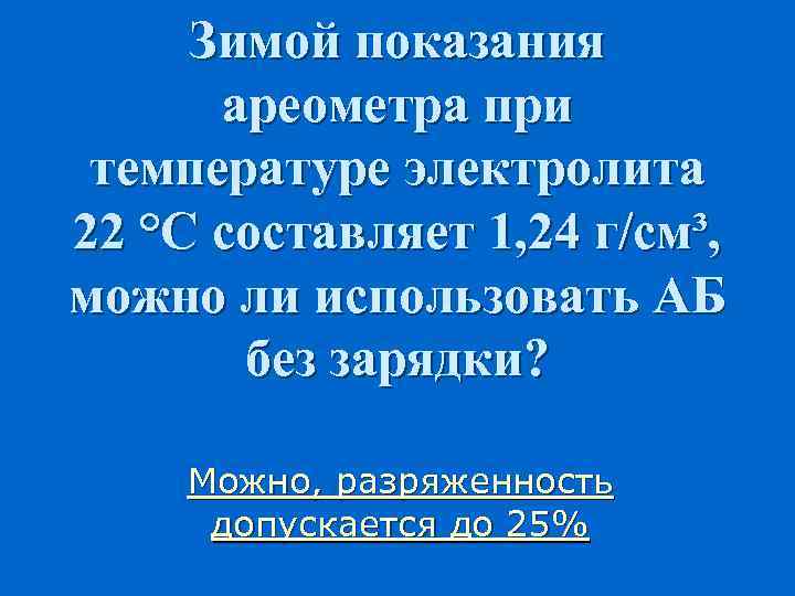 Зимой показания ареометра при температуре электролита 22 °С составляет 1, 24 г/см³, можно ли