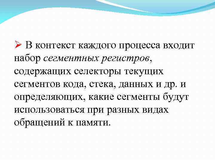 Ø В контекст каждого процесса входит набор сегментных регистров, содержащих селекторы текущих сегментов кода,