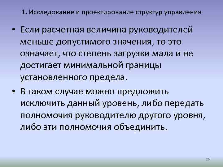 1. Исследование и проектирование структур управления • Если расчетная величина руководителей меньше допустимого значения,