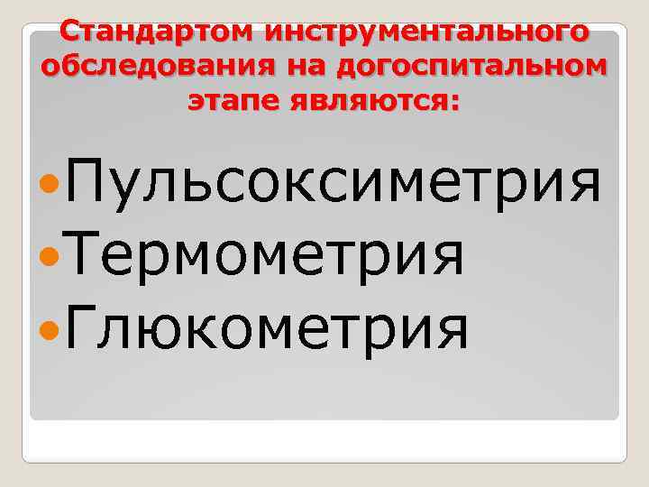 Стандартом инструментального обследования на догоспитальном этапе являются: Пульсоксиметрия Термометрия Глюкометрия 