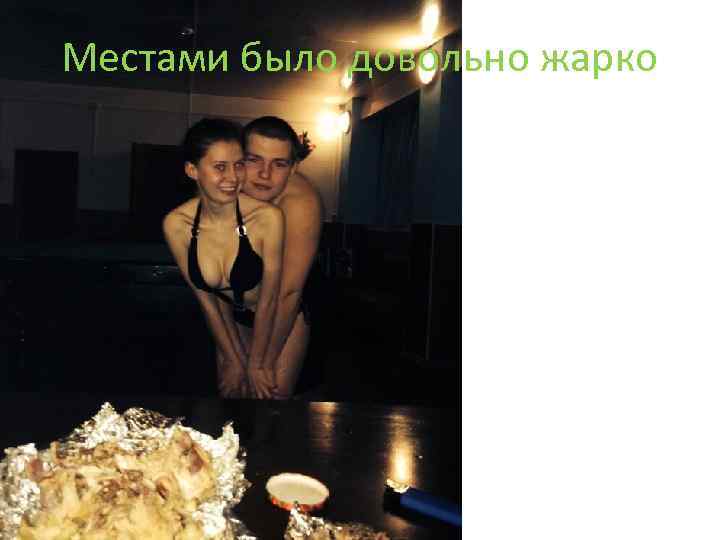 Местами было довольно жарко 