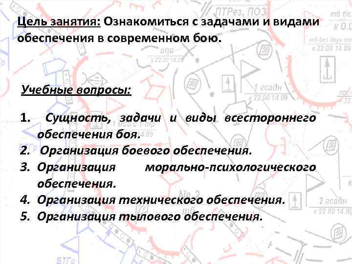 Цель занятия: Ознакомиться с задачами и видами обеспечения в современном бою. Учебные вопросы: 1.