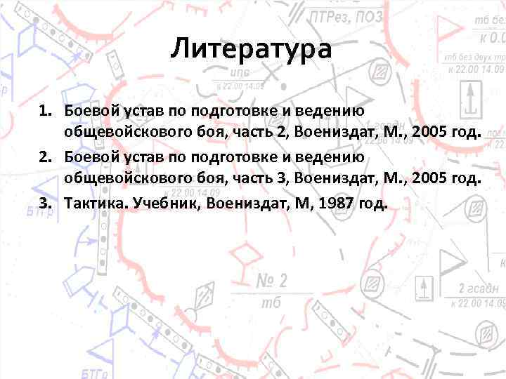 Литература 1. Боевой устав по подготовке и ведению общевойскового боя, часть 2, Воениздат, М.