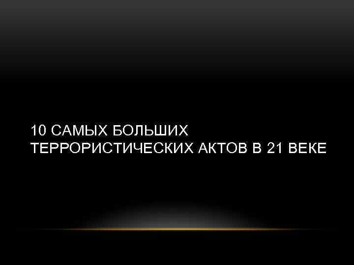 10 САМЫХ БОЛЬШИХ ТЕРРОРИСТИЧЕСКИХ АКТОВ В 21 ВЕКЕ 