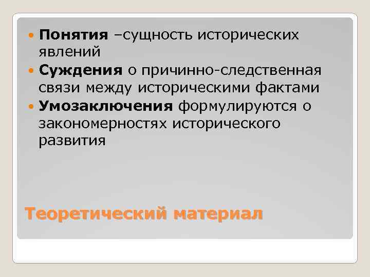 Понятия –сущность исторических явлений Суждения о причинно-следственная связи между историческими фактами Умозаключения формулируются о