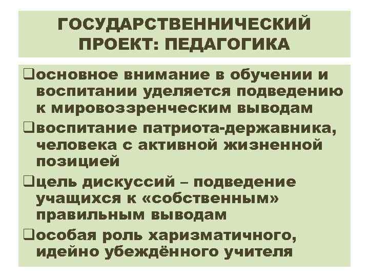 ГОСУДАРСТВЕННИЧЕСКИЙ ПРОЕКТ: ПЕДАГОГИКА qосновное внимание в обучении и воспитании уделяется подведению к мировоззренческим выводам