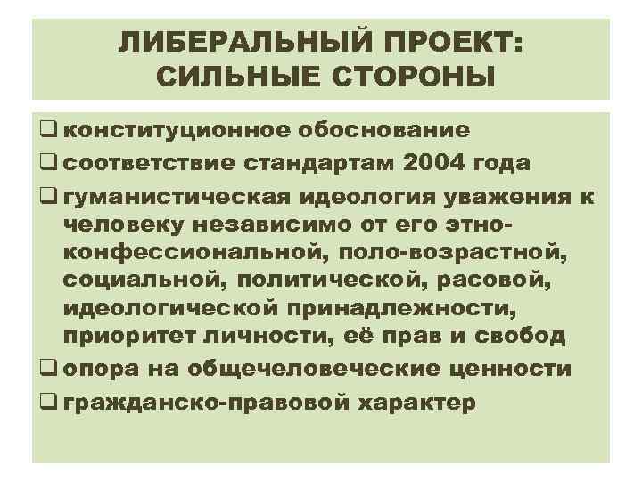 ЛИБЕРАЛЬНЫЙ ПРОЕКТ: СИЛЬНЫЕ СТОРОНЫ q конституционное обоснование q соответствие стандартам 2004 года q гуманистическая