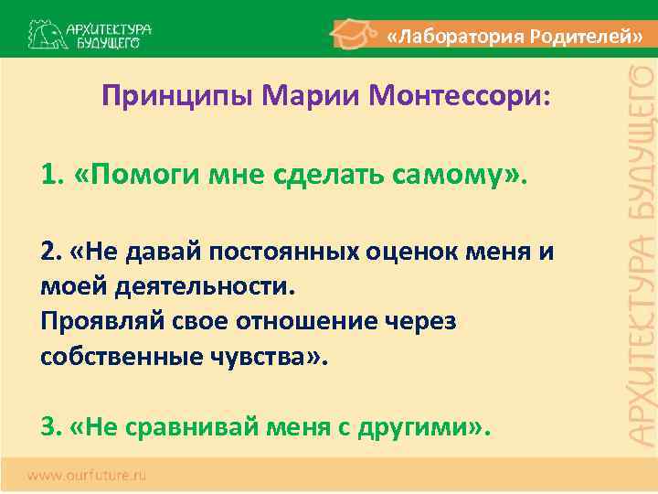  «Лаборатория Родителей» Принципы Марии Монтессори: 1. «Помоги мне сделать самому» . 2. «Не