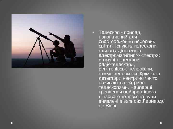  • Телескоп - прилад, призначений для спостереження небесних світил. Існують телескопи для всіх