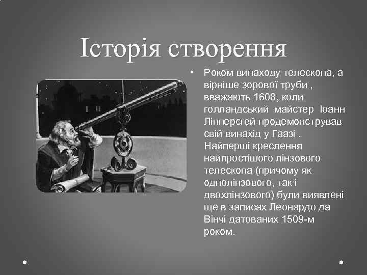 Історія створення • Роком винаходу телескопа, а вірніше зорової труби , вважають 1608, коли