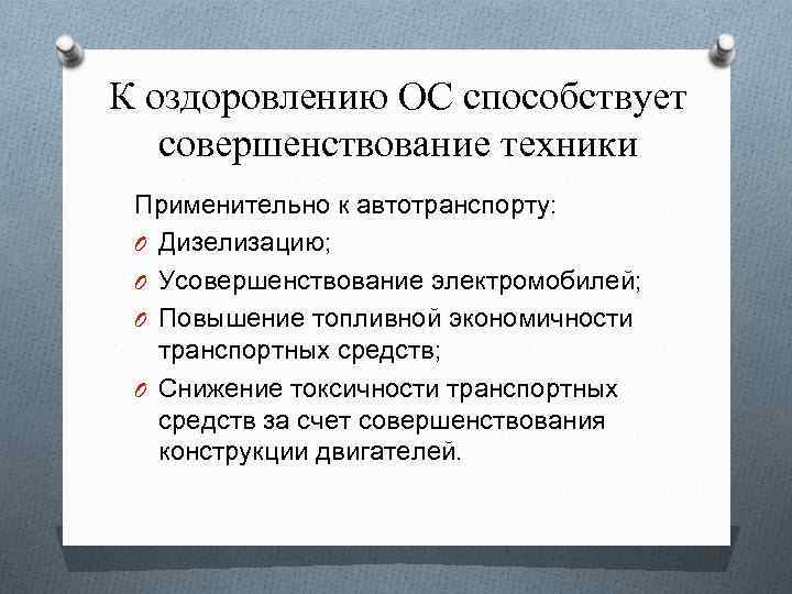 К оздоровлению ОС способствует совершенствование техники Применительно к автотранспорту: O Дизелизацию; O Усовершенствование электромобилей;