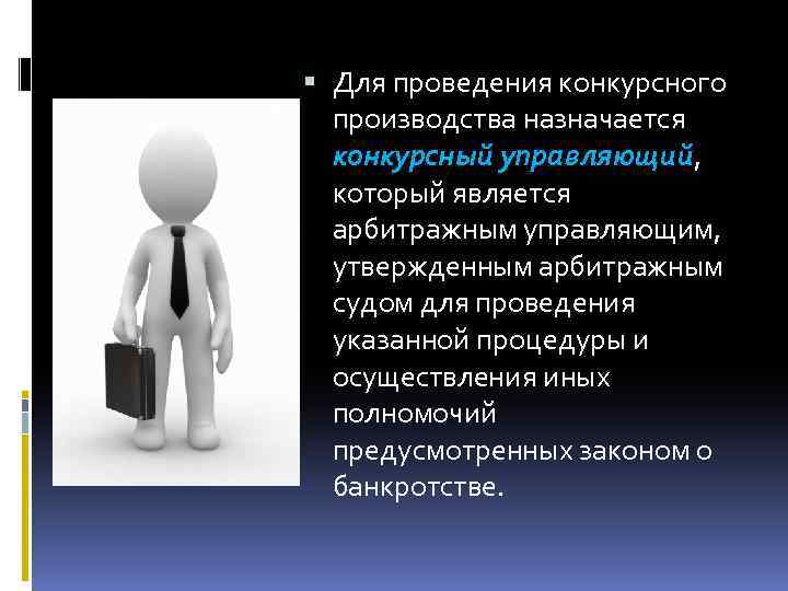  Для проведения конкурсного производства назначается конкурсный управляющий, который является арбитражным управляющим, утвержденным арбитражным