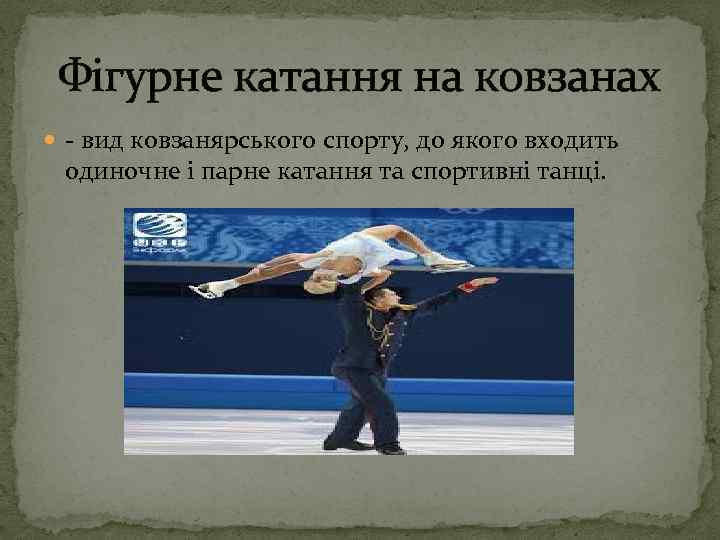 Фігурне катання на ковзанах - вид ковзанярського спорту, до якого входить одиночне і парне