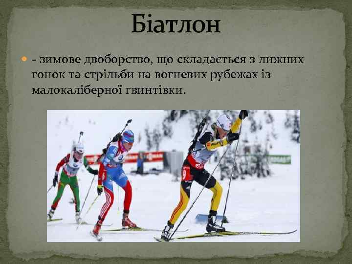 Біатлон - зимове двоборство, що складається з лижних гонок та стрільби на вогневих рубежах
