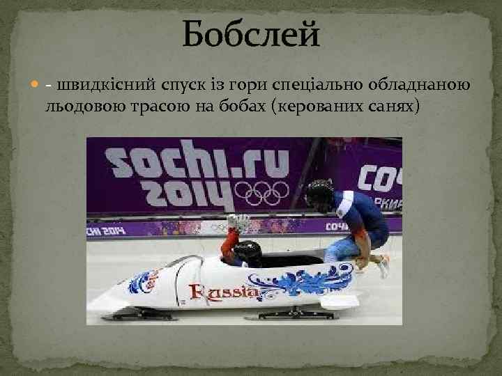 Бобслей - швидкісний спуск із гори спеціально обладнаною льодовою трасою на бобах (керованих санях)