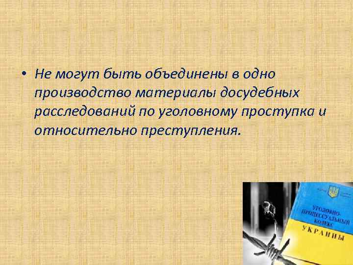  • Не могут быть объединены в одно производство материалы досудебных расследований по уголовному