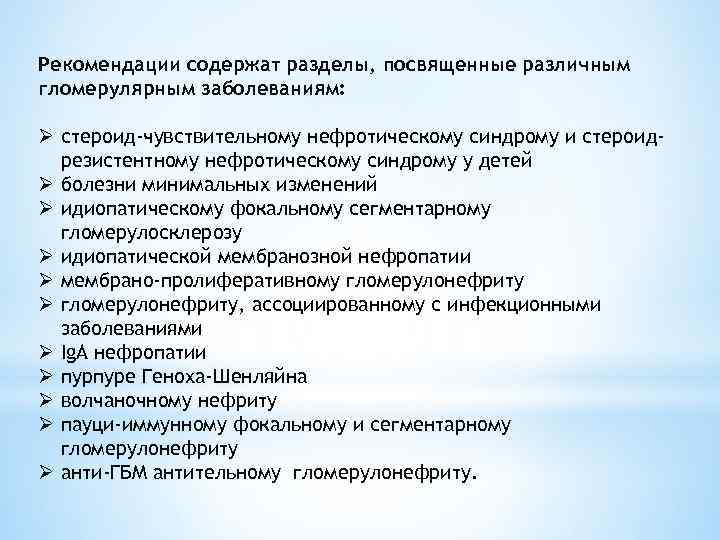 Рекомендации содержат разделы, посвященные различным гломерулярным заболеваниям: Ø стероид-чувствительному нефротическому синдрому и стероидрезистентному нефротическому