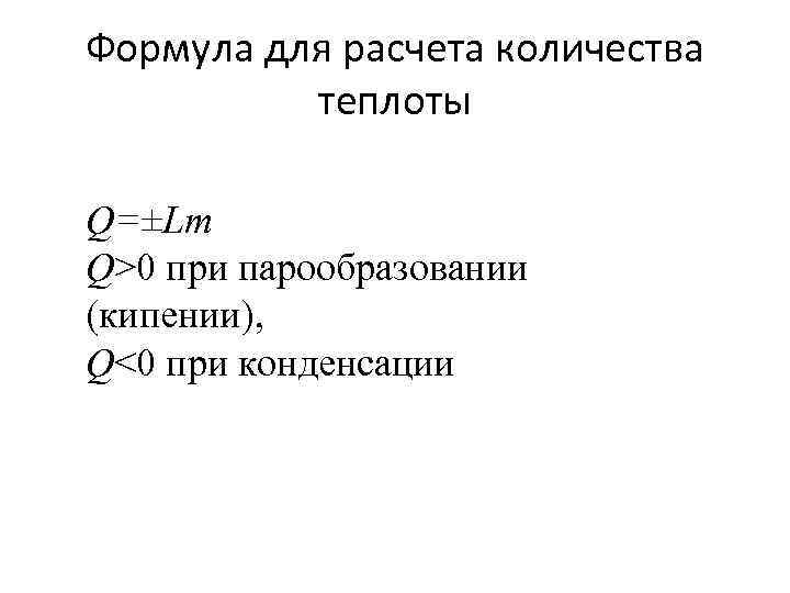 Формула для расчета количества теплоты Q=±Lm Q>0 при парообразовании (кипении), Q<0 при конденсации 