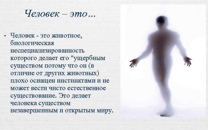 Человек – это… • Человек - это животное, биологическая неспециализированность которого делает его 