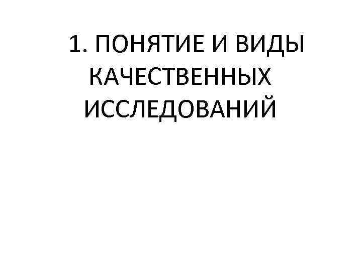  1. ПОНЯТИЕ И ВИДЫ КАЧЕСТВЕННЫХ ИССЛЕДОВАНИЙ 