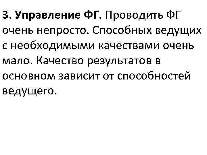 3. Управление ФГ. Проводить ФГ очень непросто. Способных ведущих с необходимыми качествами очень мало.