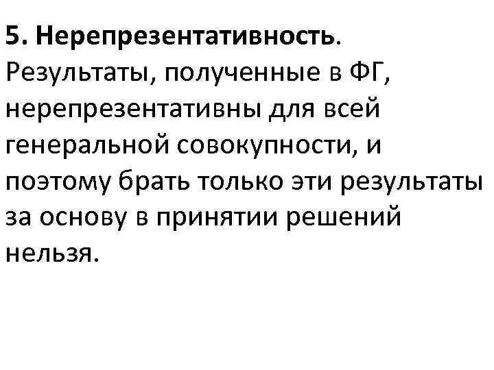 5. Нерепрезентативность. Результаты, полученные в ФГ, нерепрезентативны для всей генеральной совокупности, и поэтому брать