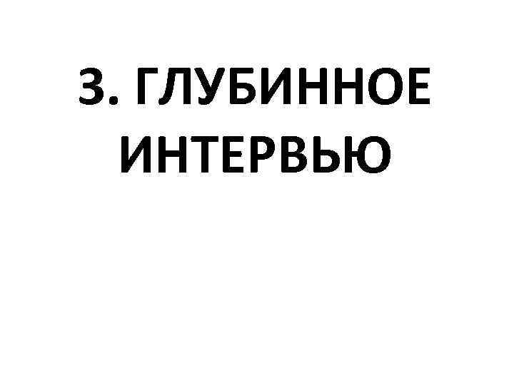 3. ГЛУБИННОЕ ИНТЕРВЬЮ 
