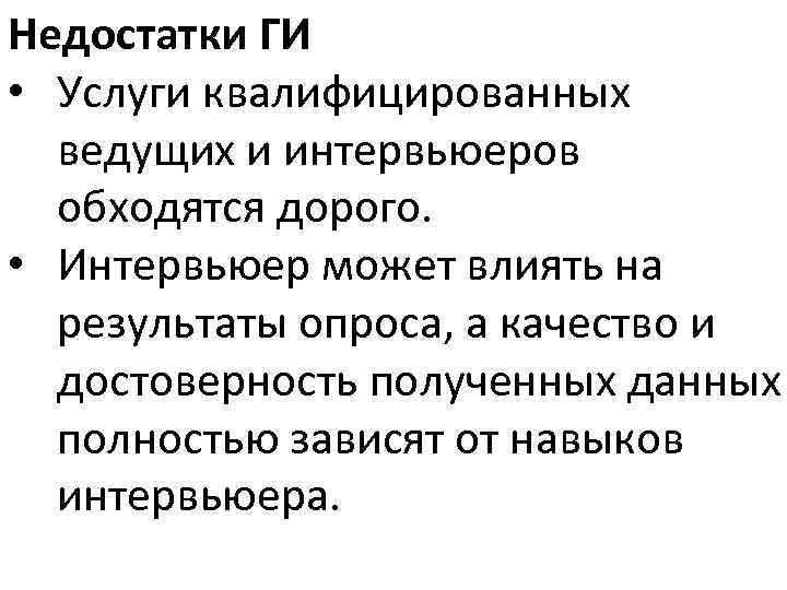 Недостатки ГИ • Услуги квалифицированных ведущих и интервьюеров обходятся дорого. • Интервьюер может влиять