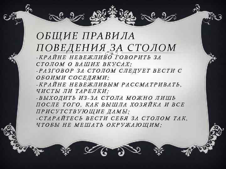 ОБЩИЕ ПРАВИЛА ПОВЕДЕНИЯ ЗА СТОЛОМ -КРАЙНЕ НЕВЕЖЛИВО ГОВОРИТЬ ЗА СТОЛОМ О ВАШИХ ВКУСАХ; -РАЗГОВОР