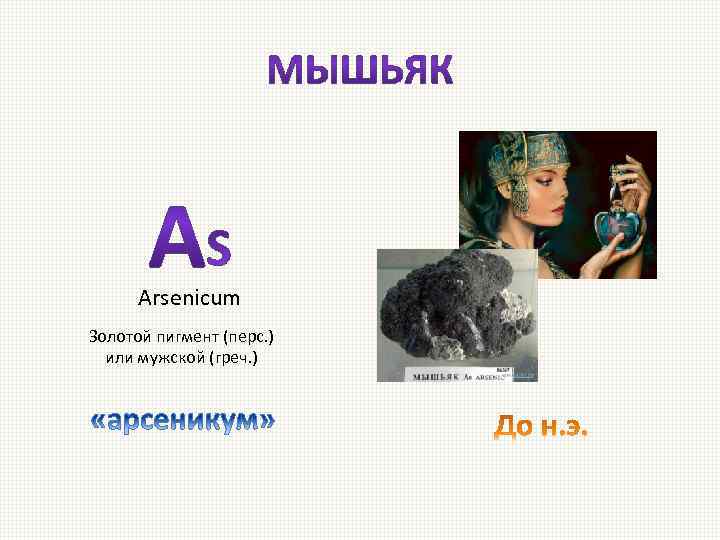 Arsenicum Золотой пигмент (перс. ) или мужской (греч. ) 