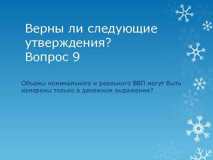 Ли следующие утверждения. Объемы реального и номинального ВВП могут быть измерены. Объем номинального ВВП могут быть измерены. Номинальный и реальный ВВП измеряется только в денежном выражении. Верно ли следующее утверждение.