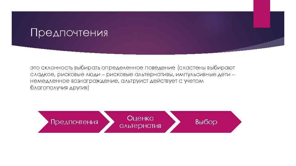 Предпочтения это склонность выбирать определенное поведение (сластены выбирают сладкое, рисковые люди – рисковые альтернативы,