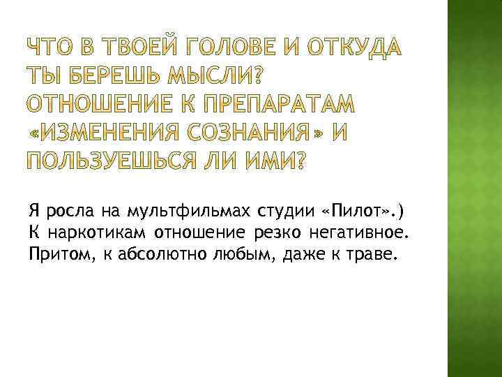 Я росла на мультфильмах студии «Пилот» . ) К наркотикам отношение резко негативное. Притом,