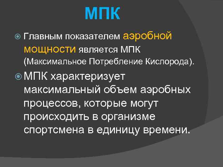 МПК Главным показателем аэробной мощности является МПК (Максимальное Потребление Кислорода). МПК характеризует максимальный объем