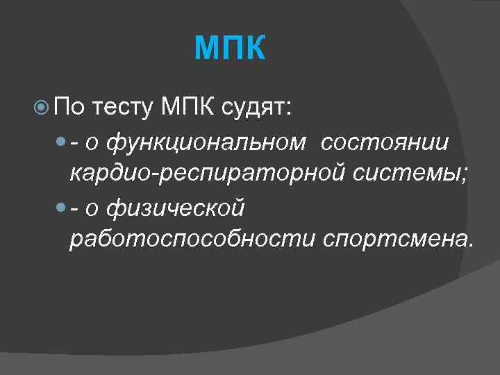 МПК По тесту МПК судят: - о функциональном состоянии кардио-респираторной системы; - о физической