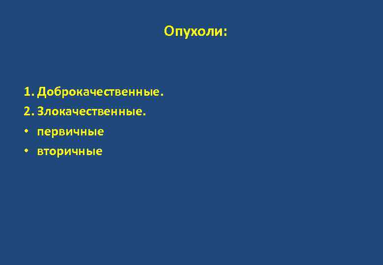 Опухоли: 1. Доброкачественные. 2. Злокачественные. • первичные • вторичные 